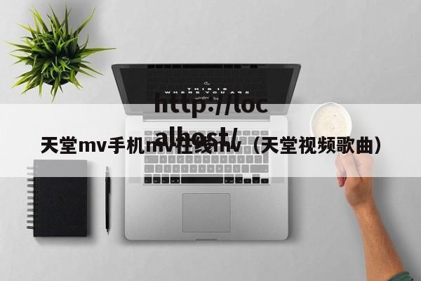 天堂mv手机mv在线mv(天堂视频歌曲)